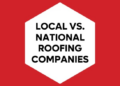 National Vs. Local Roofing Company In Plano, TX: What's The Difference ...